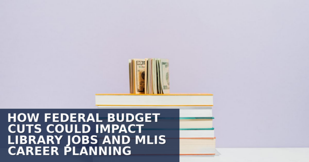 Federal Budget Cuts: How Library Jobs & MLIS Careers Are Affected in 2026
