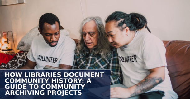 Community Archiving Projects: A Library Guide (2026)