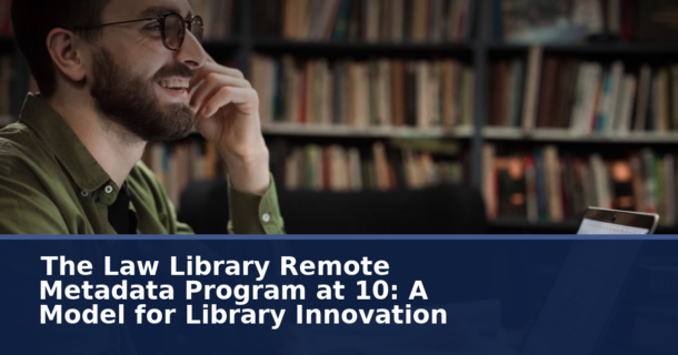Law Library Remote Metadata Program at 10: A Model for Innovation