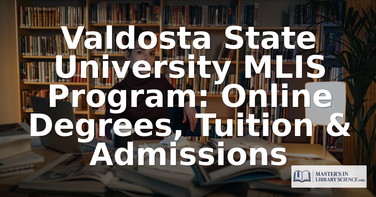 Valdosta State University MLIS: Cost, Curriculum & Admissions