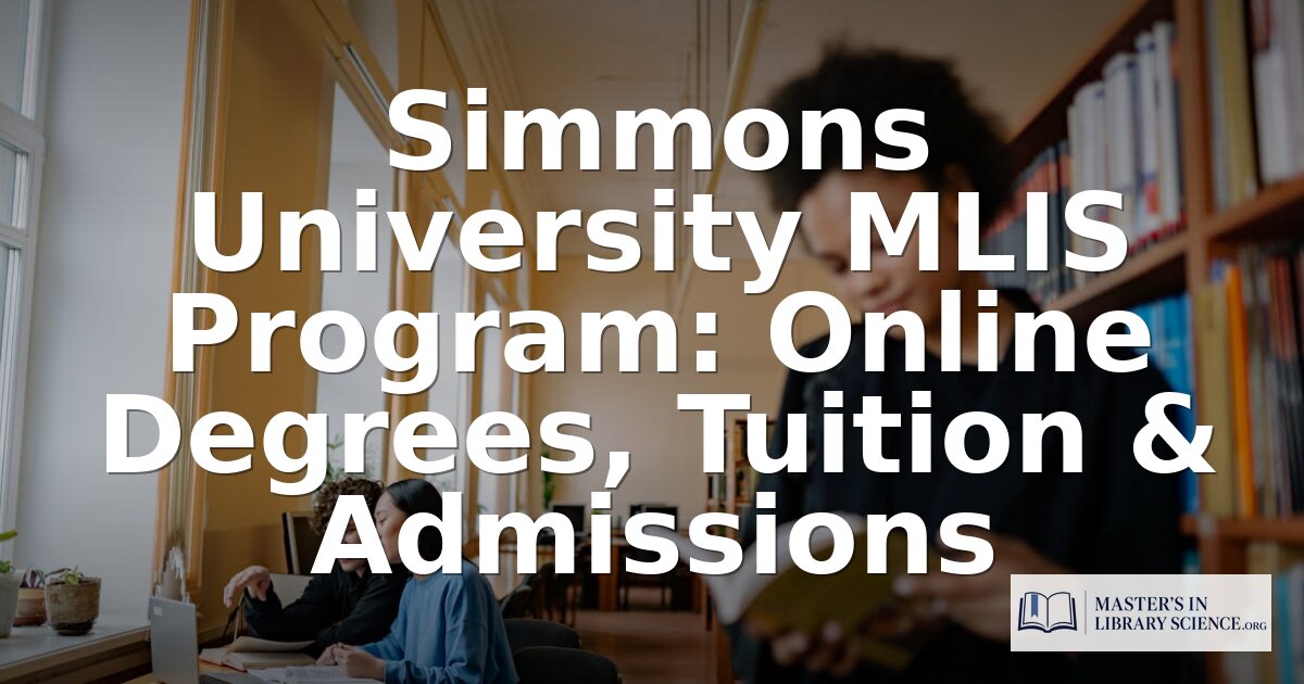 Simmons University MLIS: Tuition, Admissions & Online Options